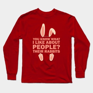 You know what I like about people? Their rabbits Long Sleeve T-Shirt